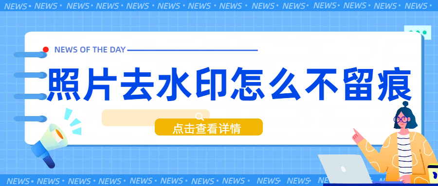 照片去水印怎么不留痕？学会这几个方法就够了！