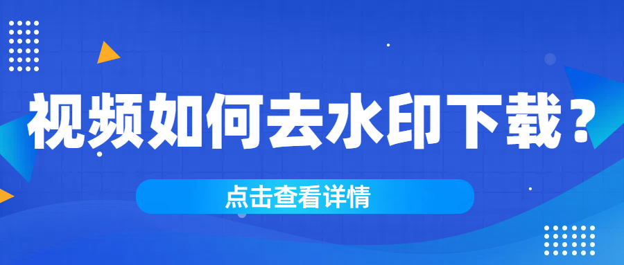 视频如何去水印下载？不妨试试这三款视频下载神器！