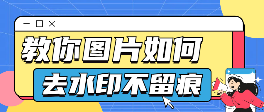 图片如何去水印不留痕？不妨试试这三款去水印神器！