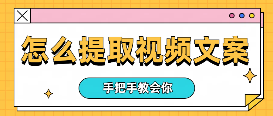 怎么提取视频文案？手把手教你三个视频转文字方法