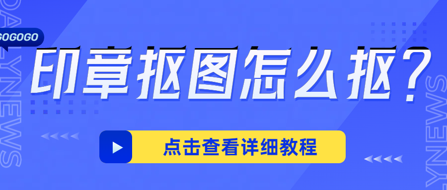 印章抠图怎么抠？这四种抠印章方法建议收藏！