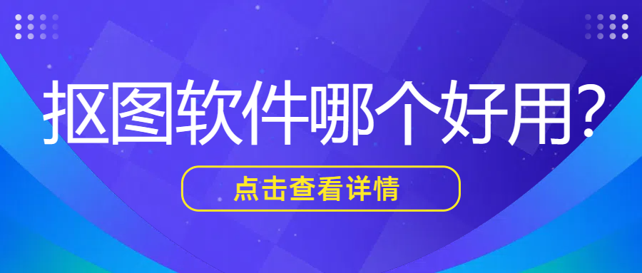 抠图软件哪个好用？不妨试试这五款抠图软件！