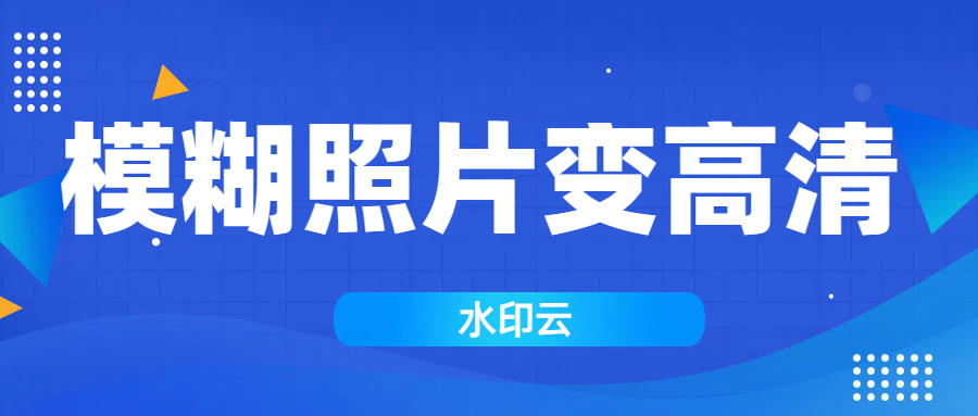 怎么把模糊照片变清晰？这3个图片变高清方法一看就会！