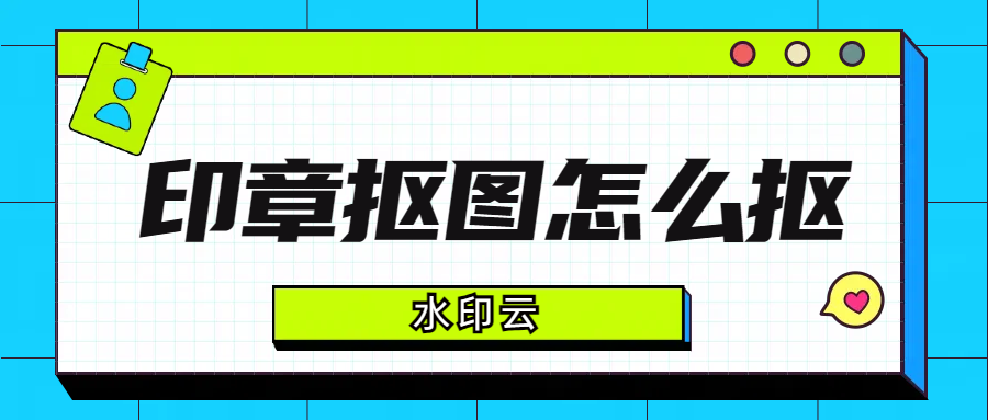 印章抠图怎么抠？这4款抠图软件轻松搞定！