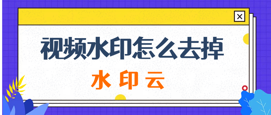 视频水印怎么去掉？这6种视频去水印方法轻松搞定！