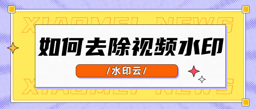 如何去除视频水印？不妨试试这三种视频去水印方法！