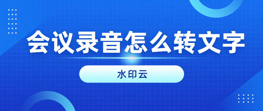 会议录音怎么转文字？有这4款视频语音转文字工具就够了！