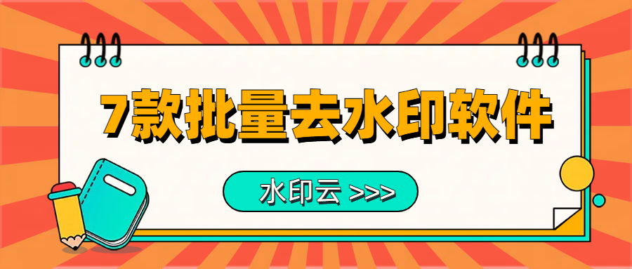 批量去水印的软件:试试这7个好用的去水印工具!