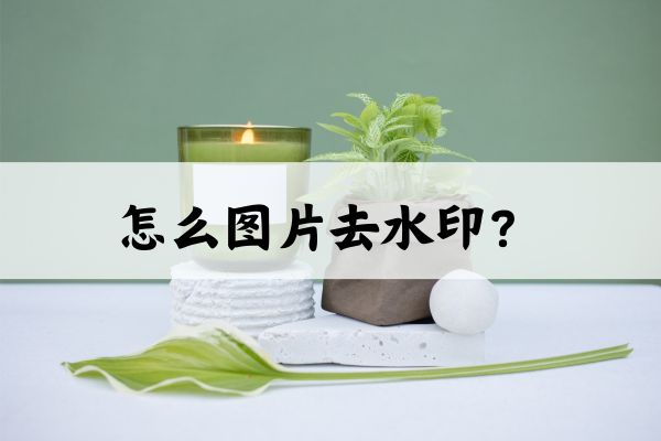 怎么图片去水印?教你三种去水印方法